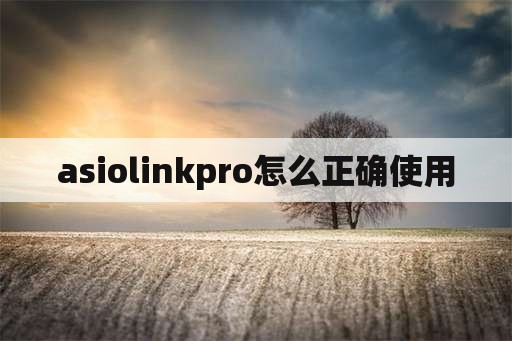 asiolinkpro怎么正确使用